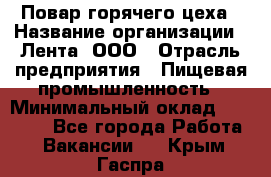 Повар горячего цеха › Название организации ­ Лента, ООО › Отрасль предприятия ­ Пищевая промышленность › Минимальный оклад ­ 29 987 - Все города Работа » Вакансии   . Крым,Гаспра